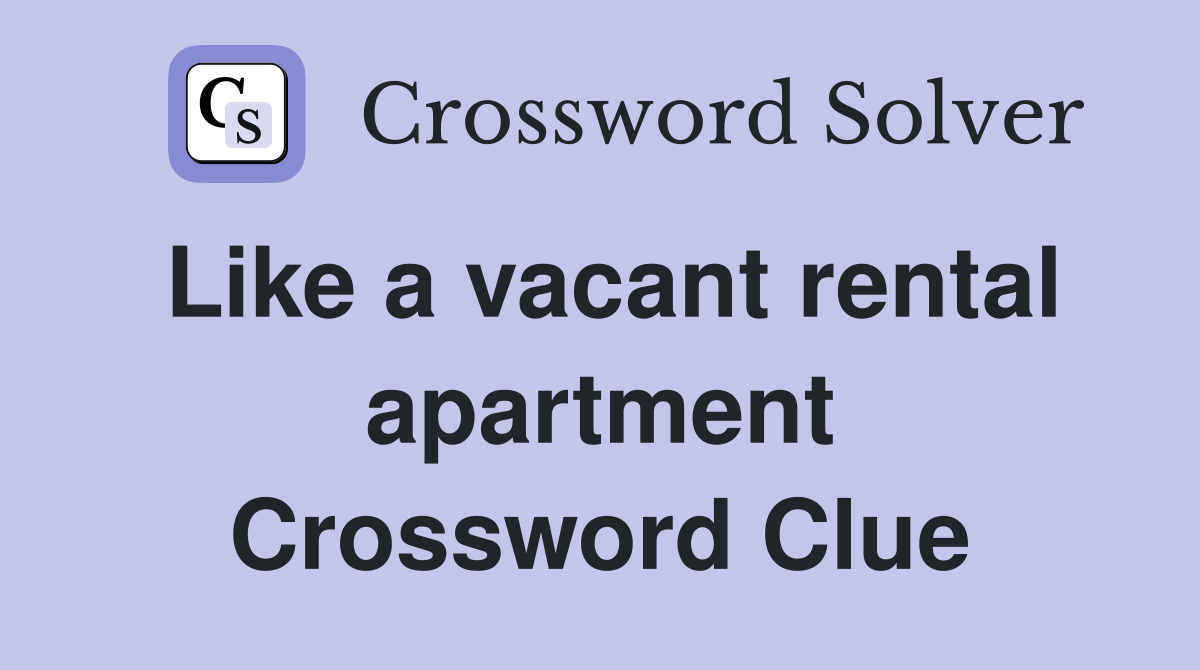 Like a vacant rental apartment Crossword Clue
