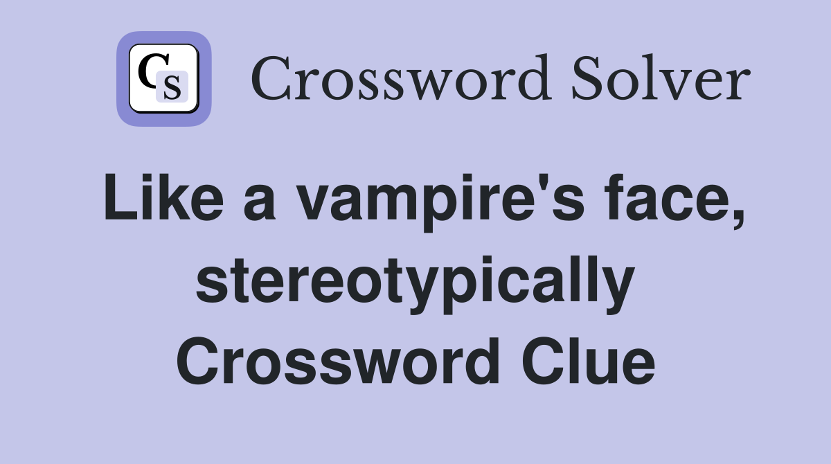 Like a vampire's face, stereotypically Crossword Clue