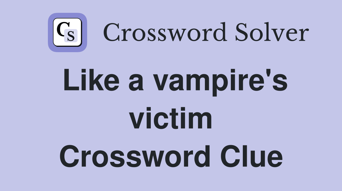 Like a vampire's victim Crossword Clue