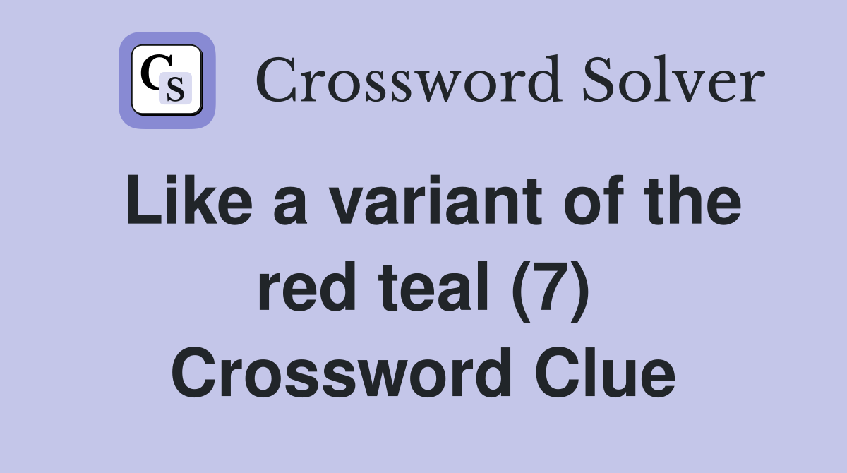 Like a variant of the red teal (7) Crossword Clue