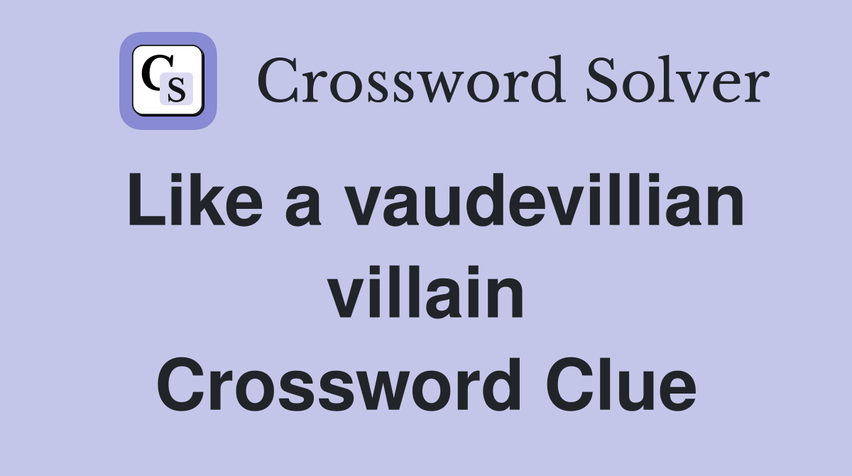 Like a vaudevillian villain Crossword Clue