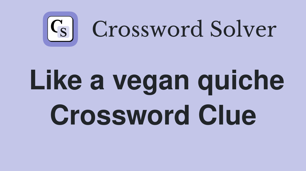 Like a vegan quiche Crossword Clue