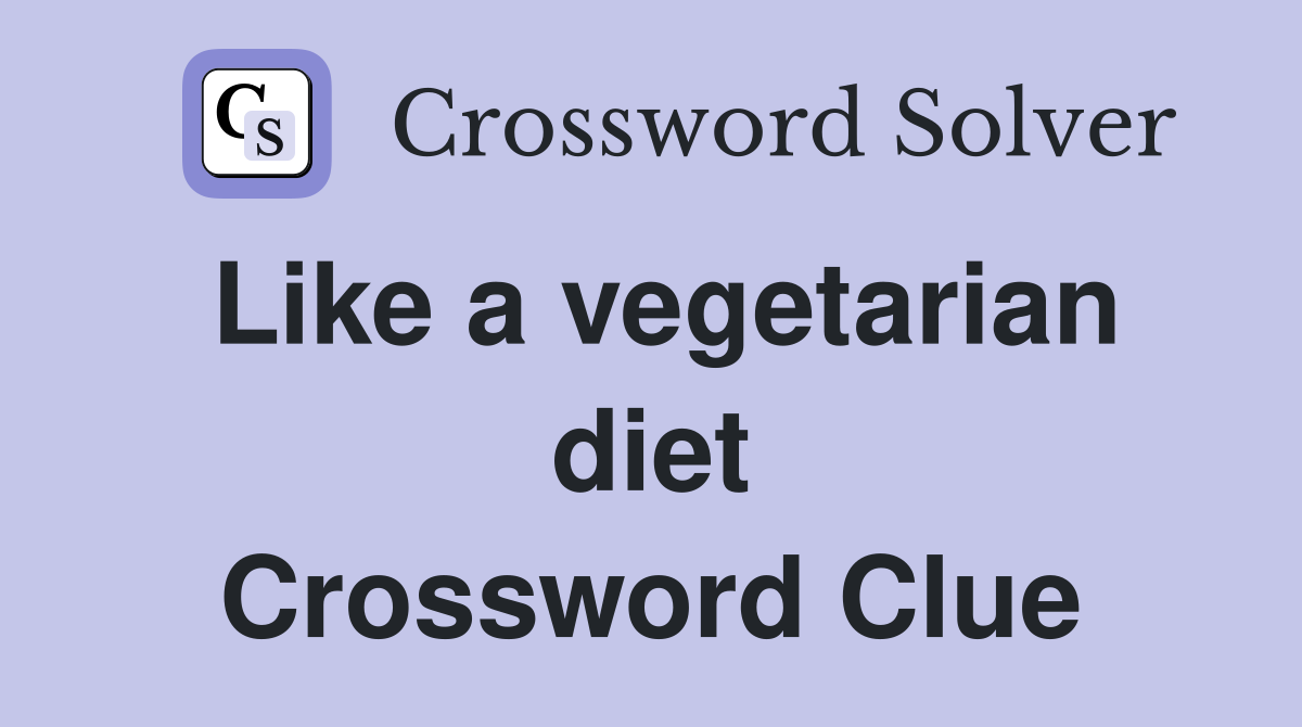Like a vegetarian diet Crossword Clue