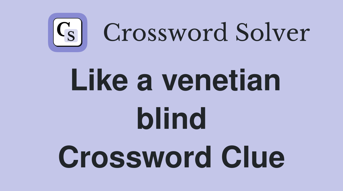 Like a venetian blind Crossword Clue