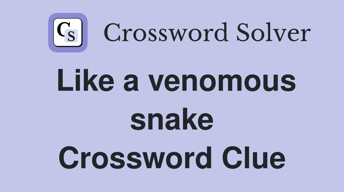 Like a venomous snake Crossword Clue