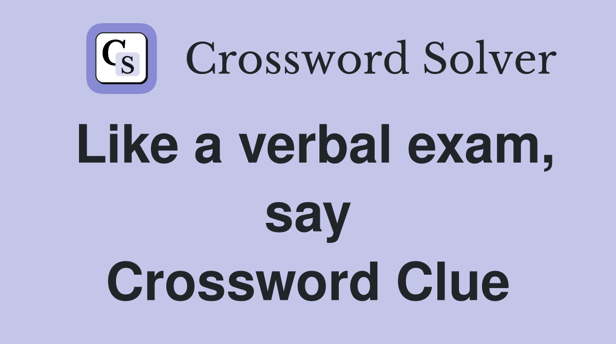 Like a verbal exam, say Crossword Clue