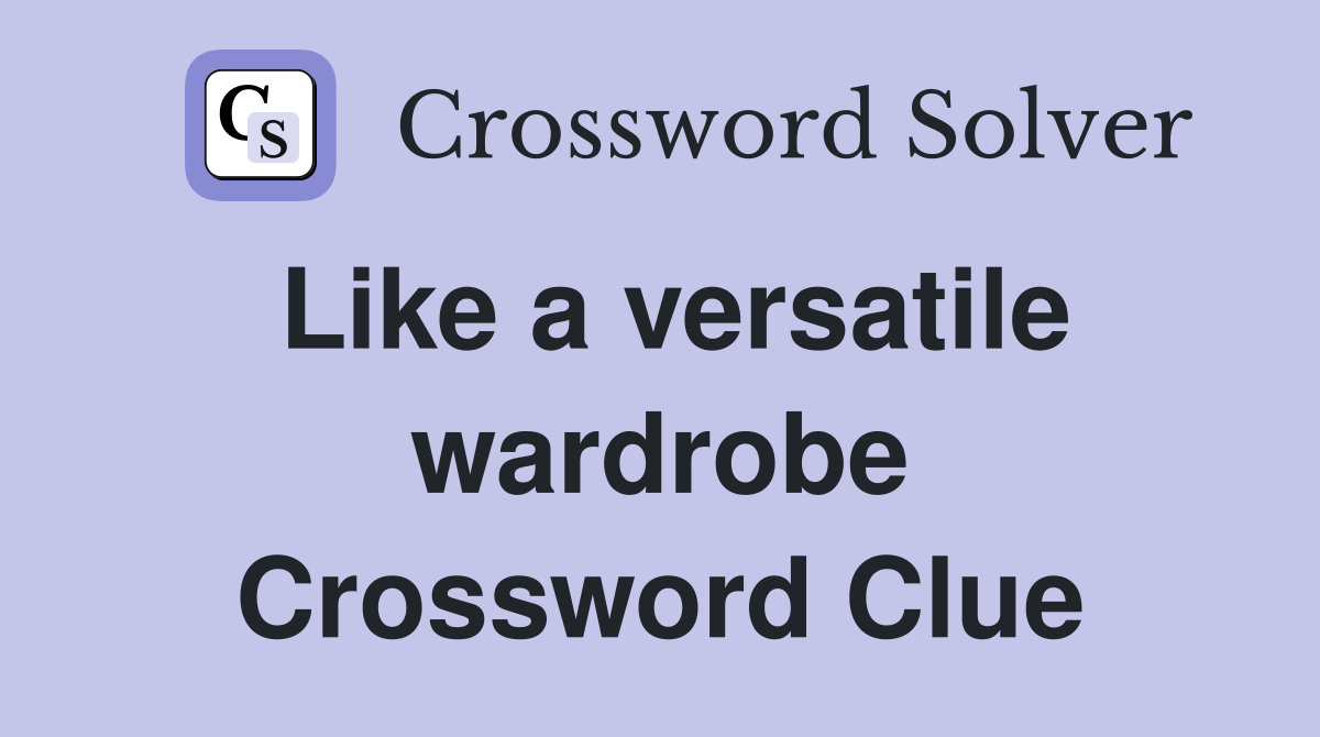 Like a versatile wardrobe Crossword Clue