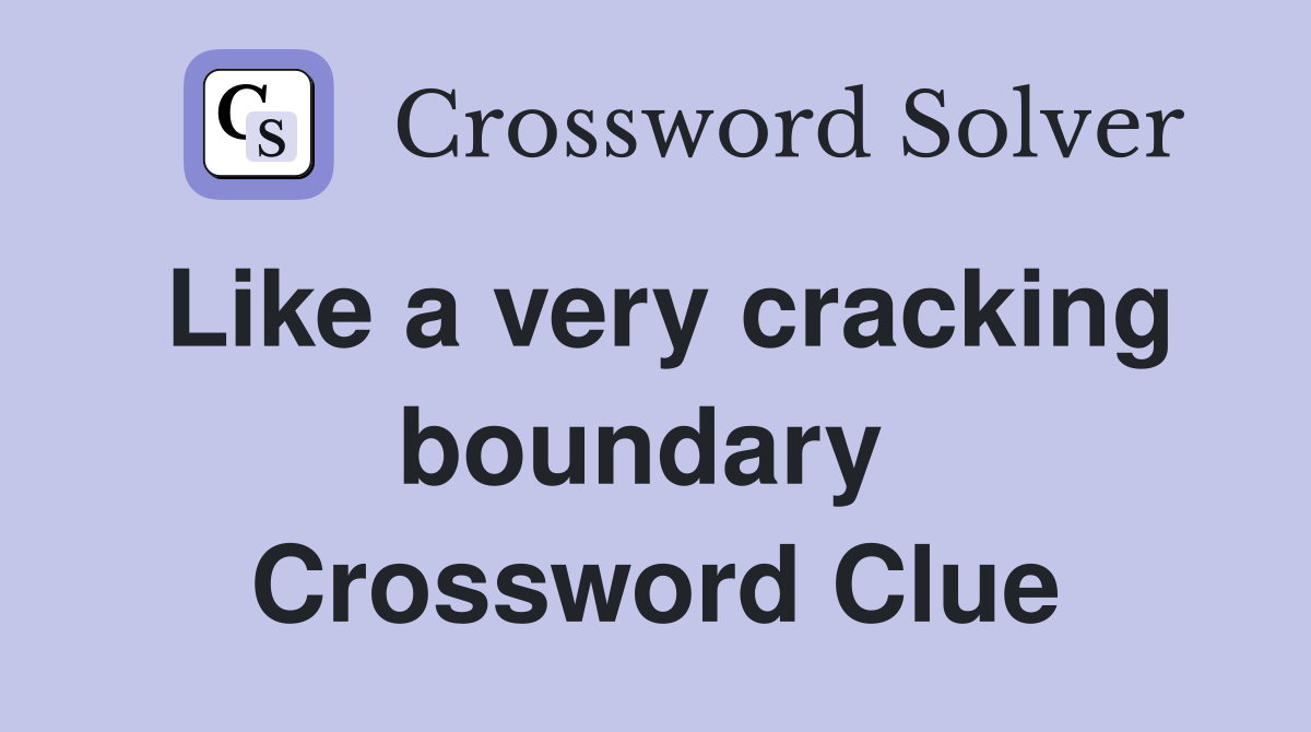 Like a very cracking boundary  Crossword Clue
