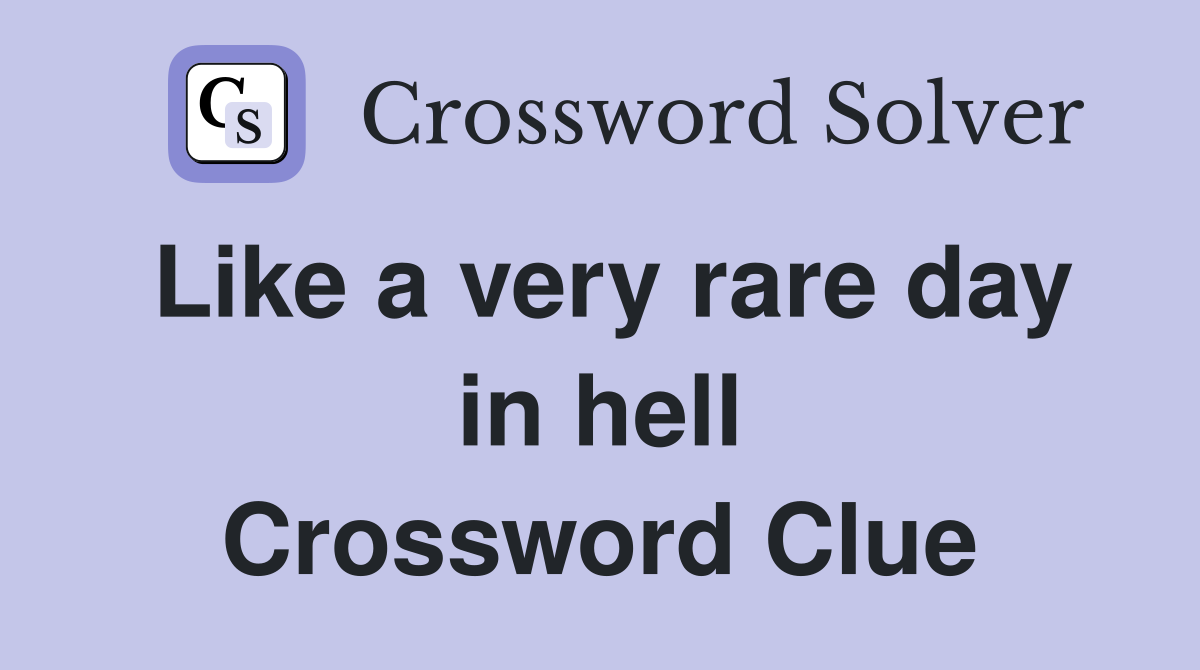 Like a very rare day in hell Crossword Clue