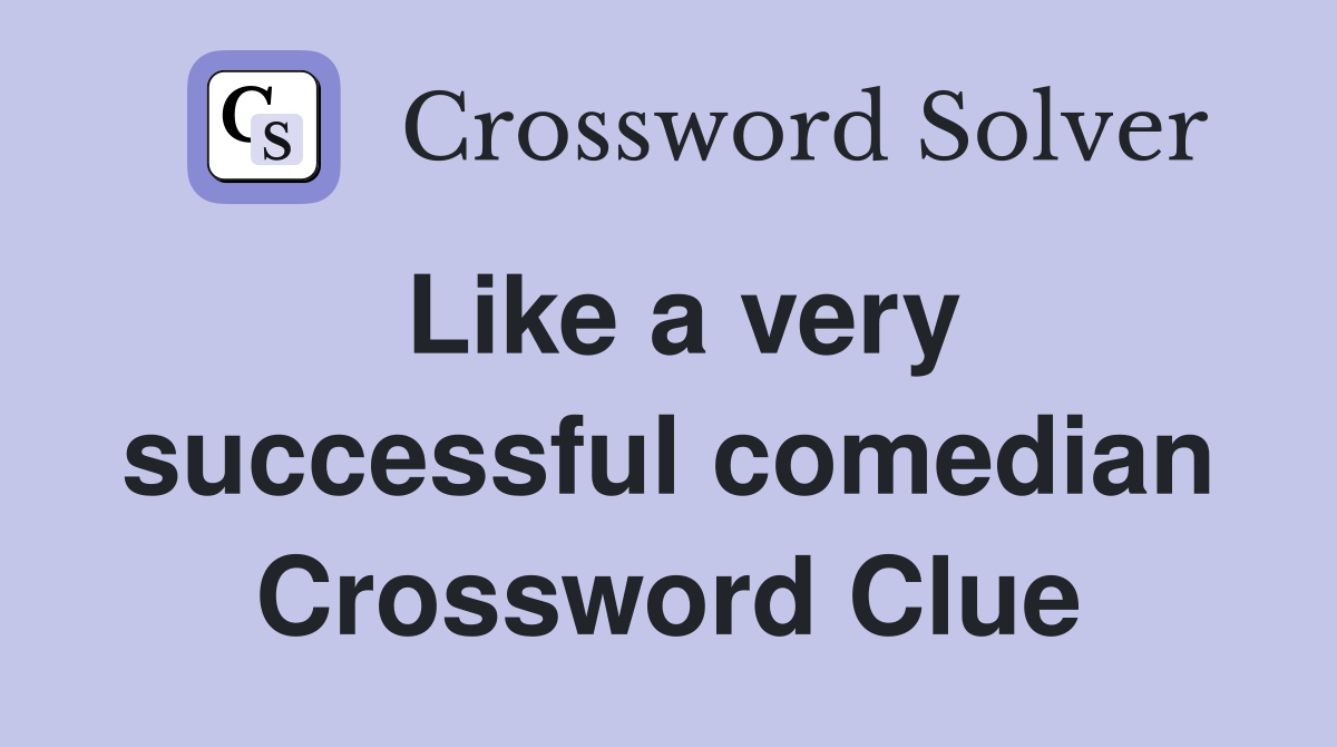 Like a very successful comedian Crossword Clue