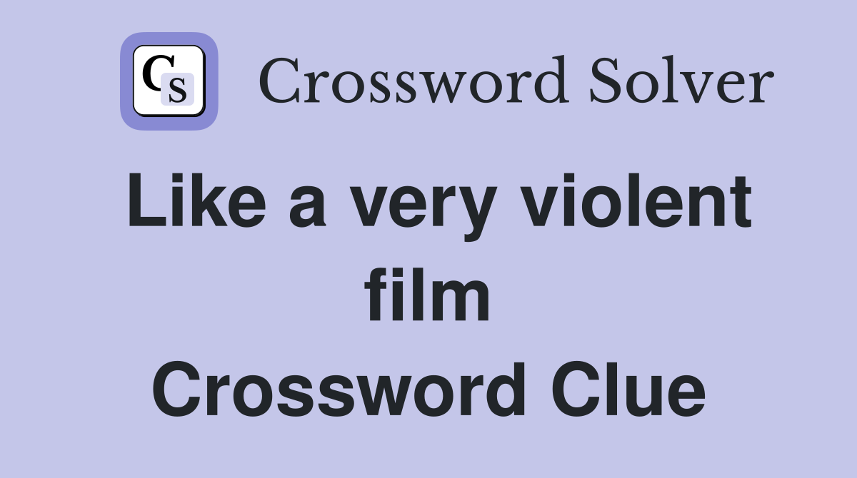 Like a very violent film Crossword Clue