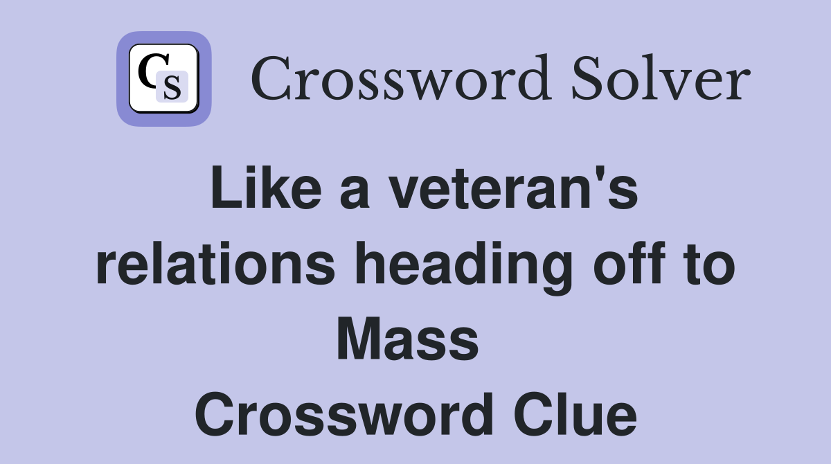 Like a veteran's relations heading off to Mass  Crossword Clue