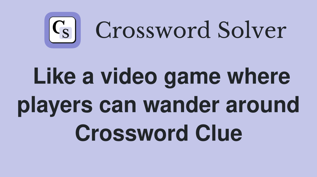 Like a video game where players can wander around Crossword Clue