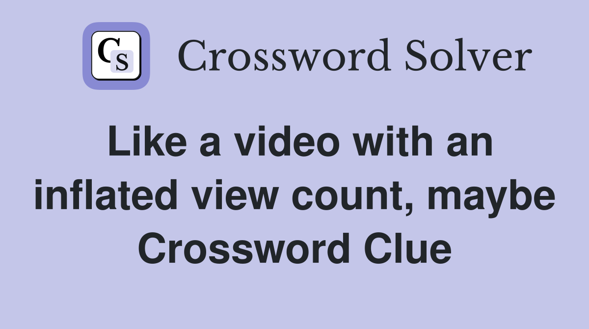 Like a video with an inflated view count, maybe Crossword Clue