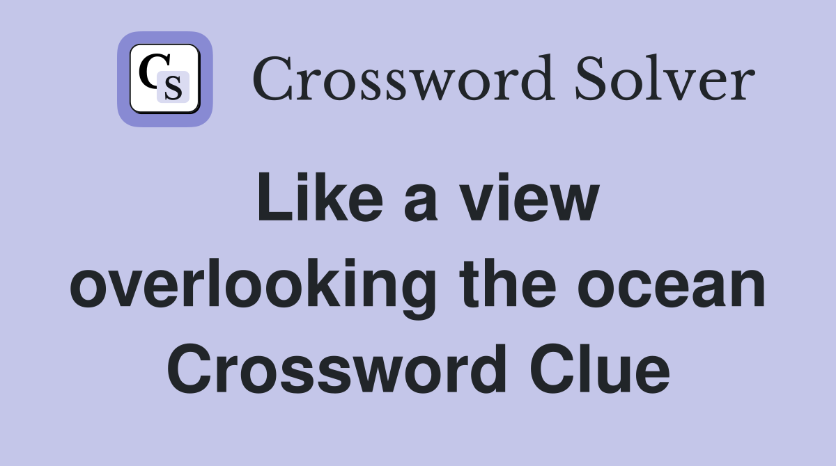 Like a view overlooking the ocean Crossword Clue