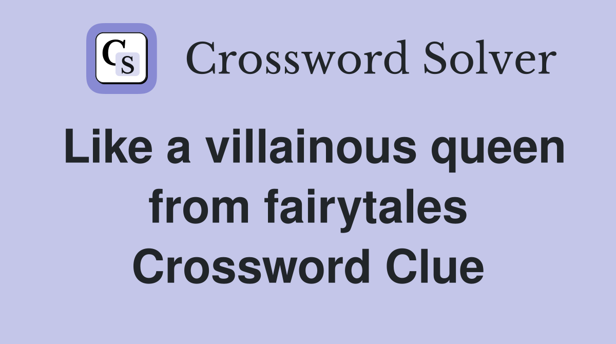 Like a villainous queen from fairytales Crossword Clue