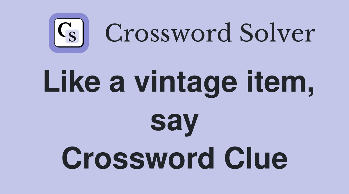 Like a vintage item, say Crossword Clue