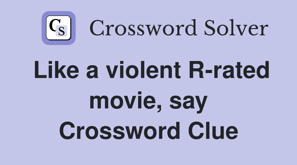 Like a violent R-rated movie, say Crossword Clue