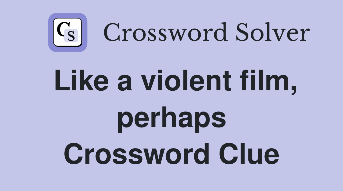 Like a violent film, perhaps Crossword Clue