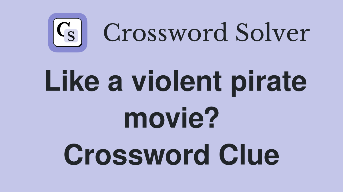 Like a violent pirate movie? Crossword Clue