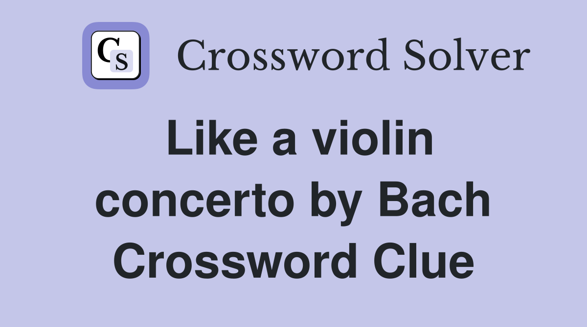 Like a violin concerto by Bach Crossword Clue