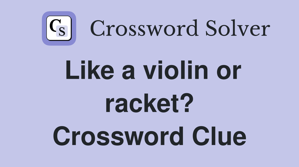 Like a violin or racket? Crossword Clue