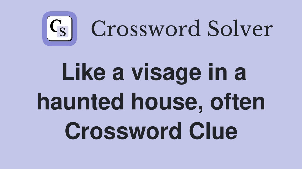 Like a visage in a haunted house, often Crossword Clue