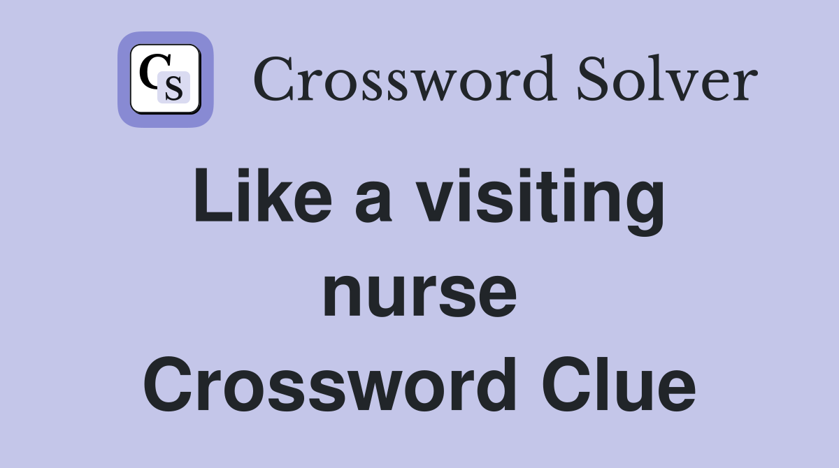 Like a visiting nurse Crossword Clue