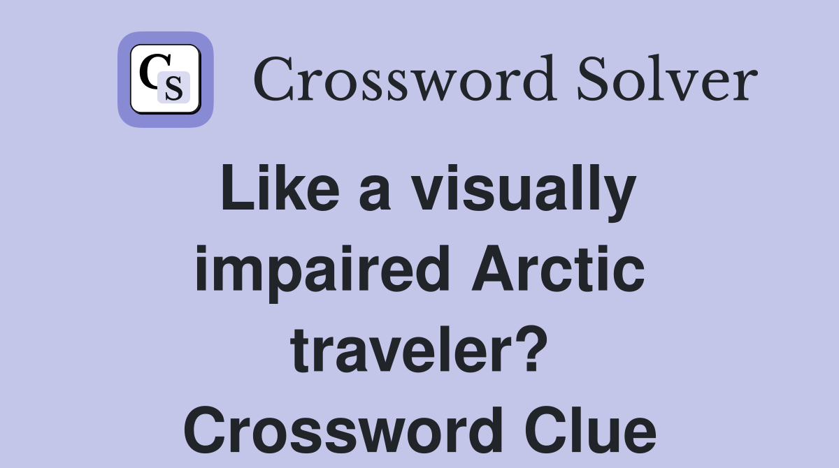 Like a visually impaired Arctic traveler? Crossword Clue