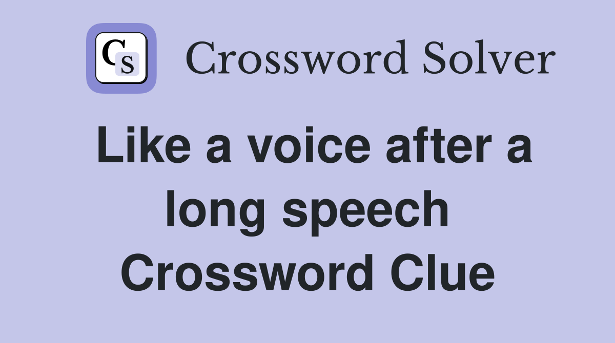 Like a voice after a long speech Crossword Clue
