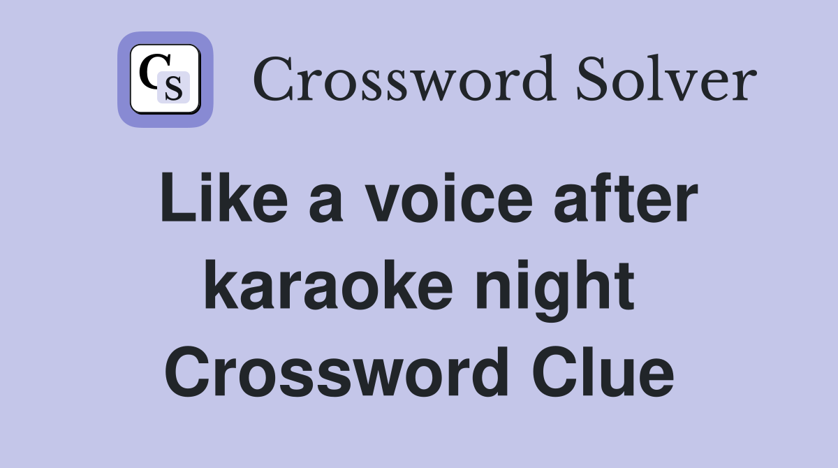 Like a voice after karaoke night Crossword Clue