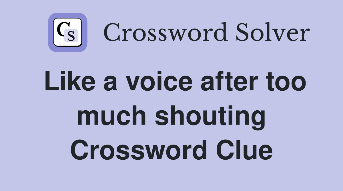 Like a voice after too much shouting Crossword Clue
