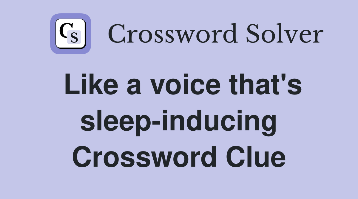 Like a voice that's sleep-inducing Crossword Clue