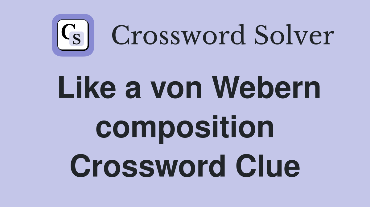Like a von Webern composition Crossword Clue
