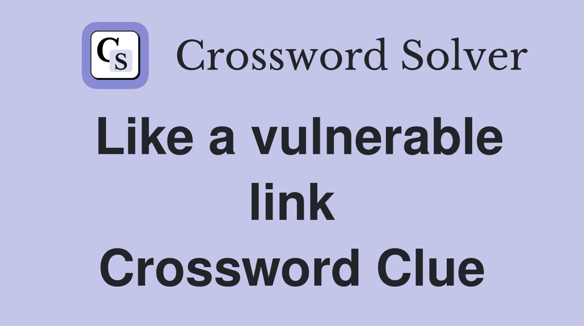 Like a vulnerable link Crossword Clue