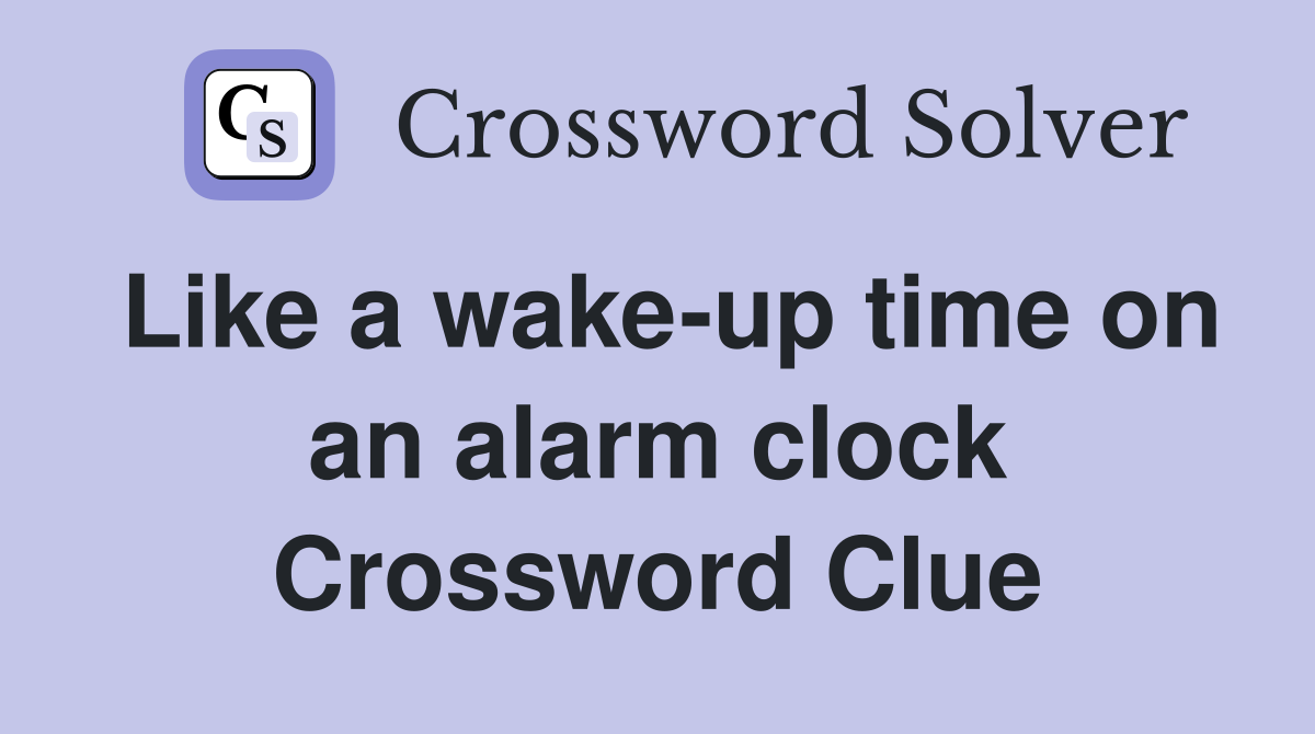Like a wake-up time on an alarm clock Crossword Clue
