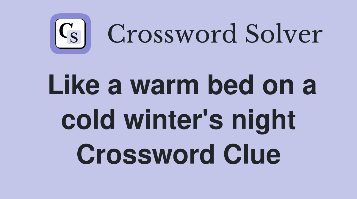 Like a warm bed on a cold winter's night Crossword Clue
