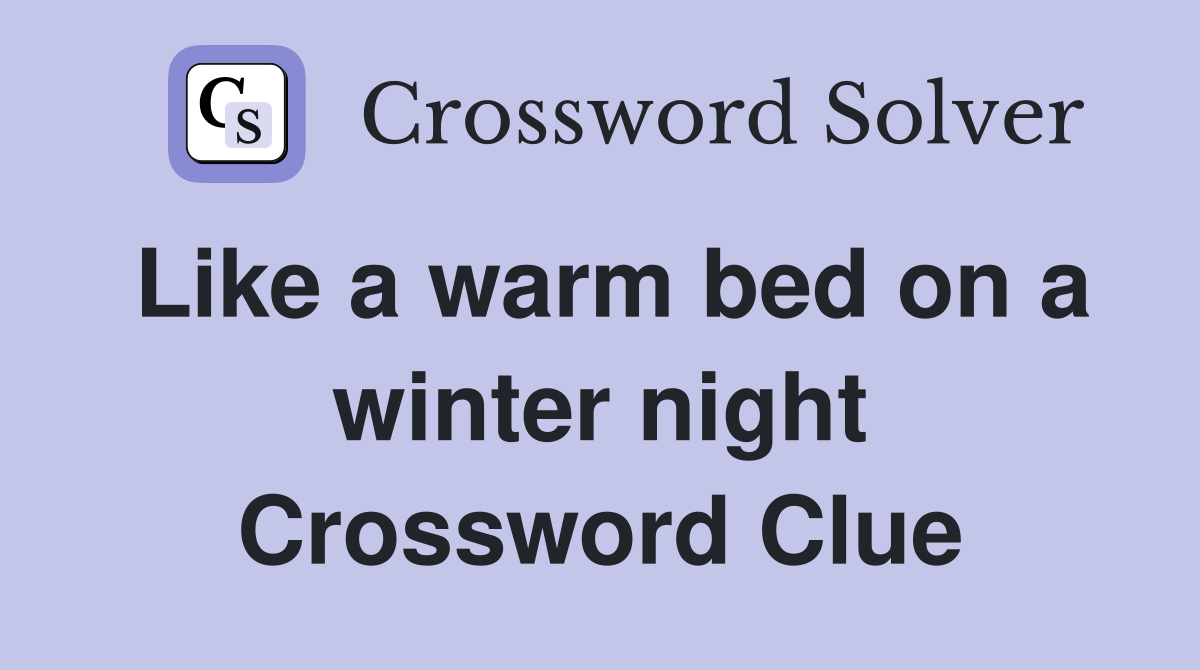 Like a warm bed on a winter night Crossword Clue