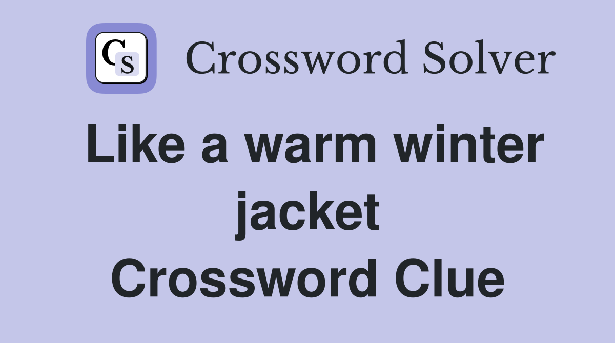 Like a warm winter jacket Crossword Clue
