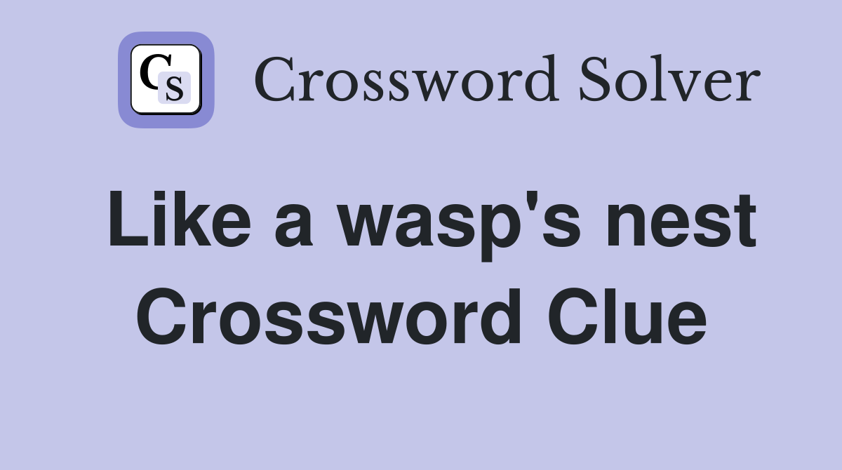 Like a wasp's nest Crossword Clue