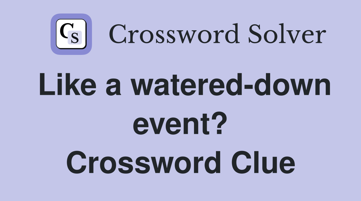 Like a watered-down event? Crossword Clue