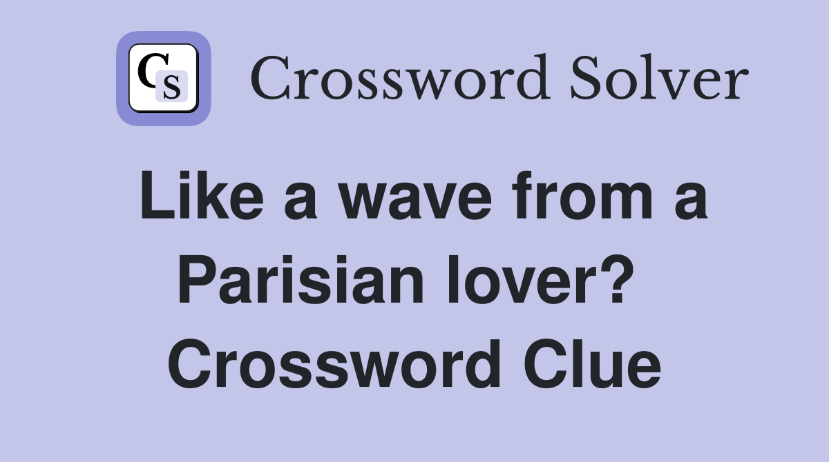 Like a wave from a Parisian lover?  Crossword Clue