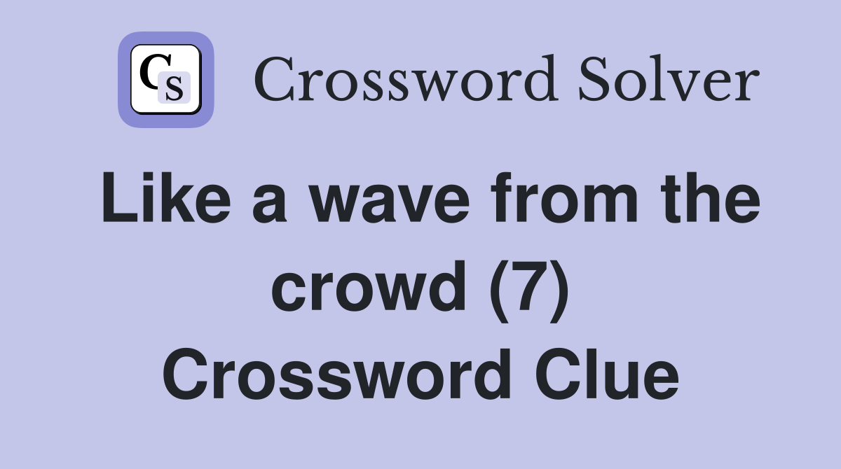 Like a wave from the crowd (7) Crossword Clue