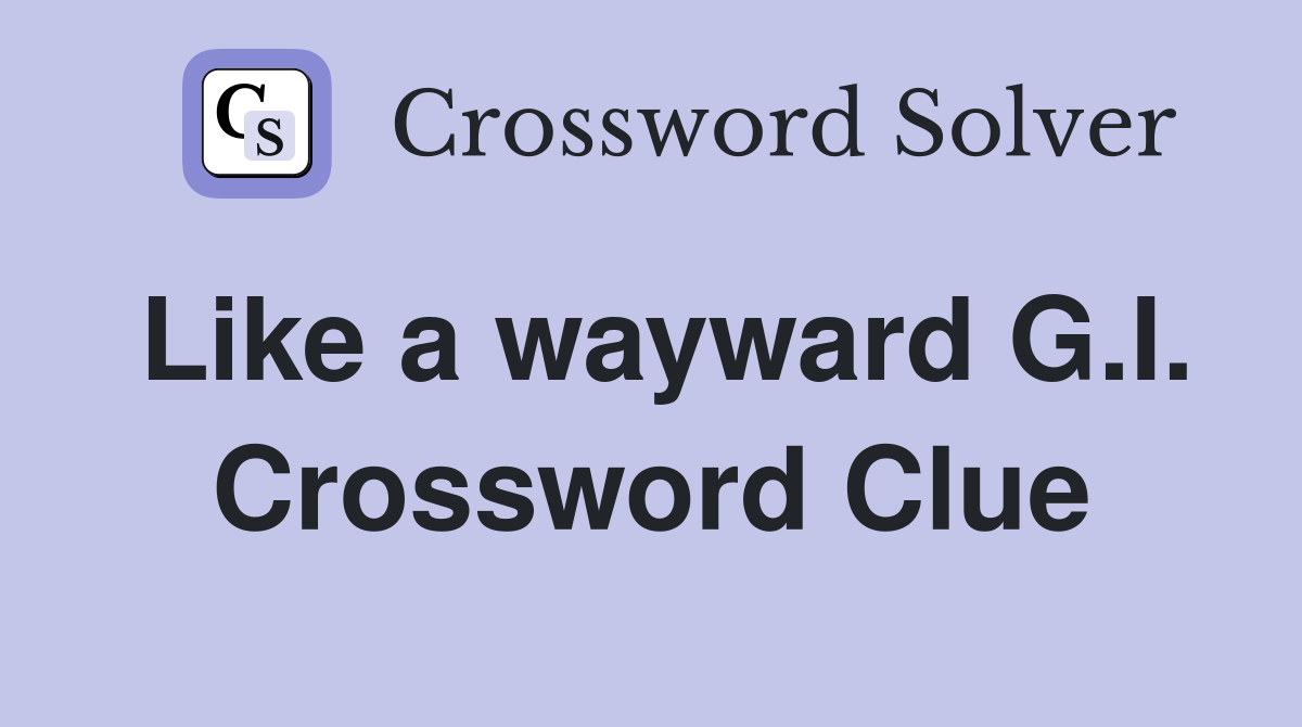Like a wayward G.I. Crossword Clue