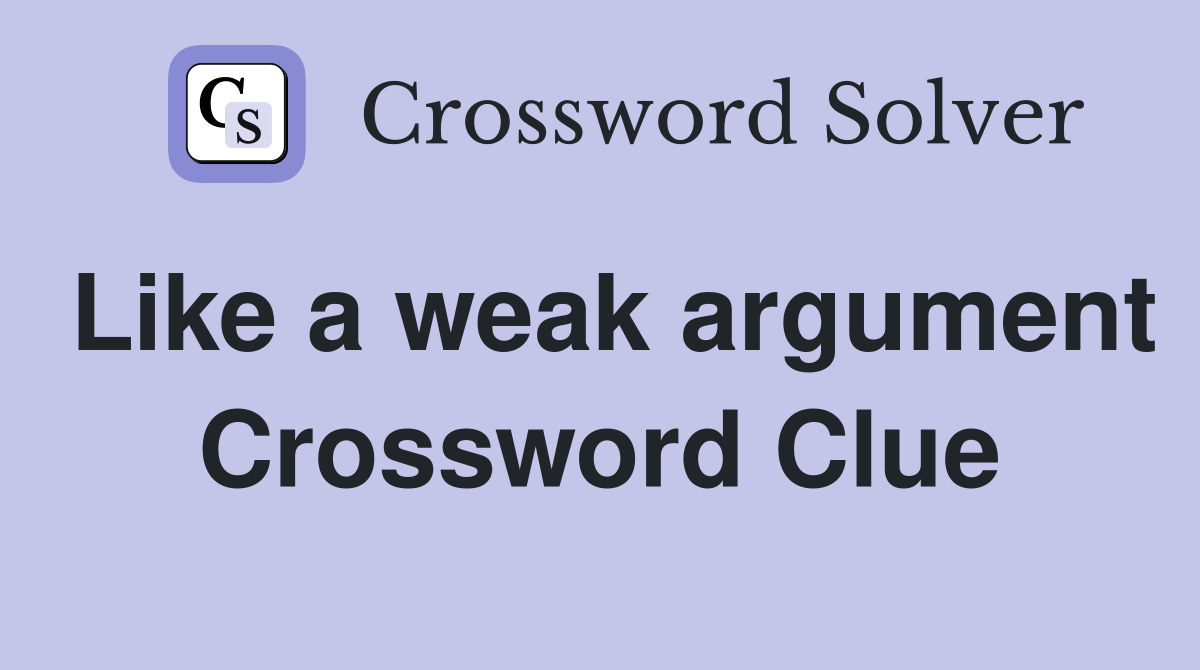 Like a weak argument Crossword Clue