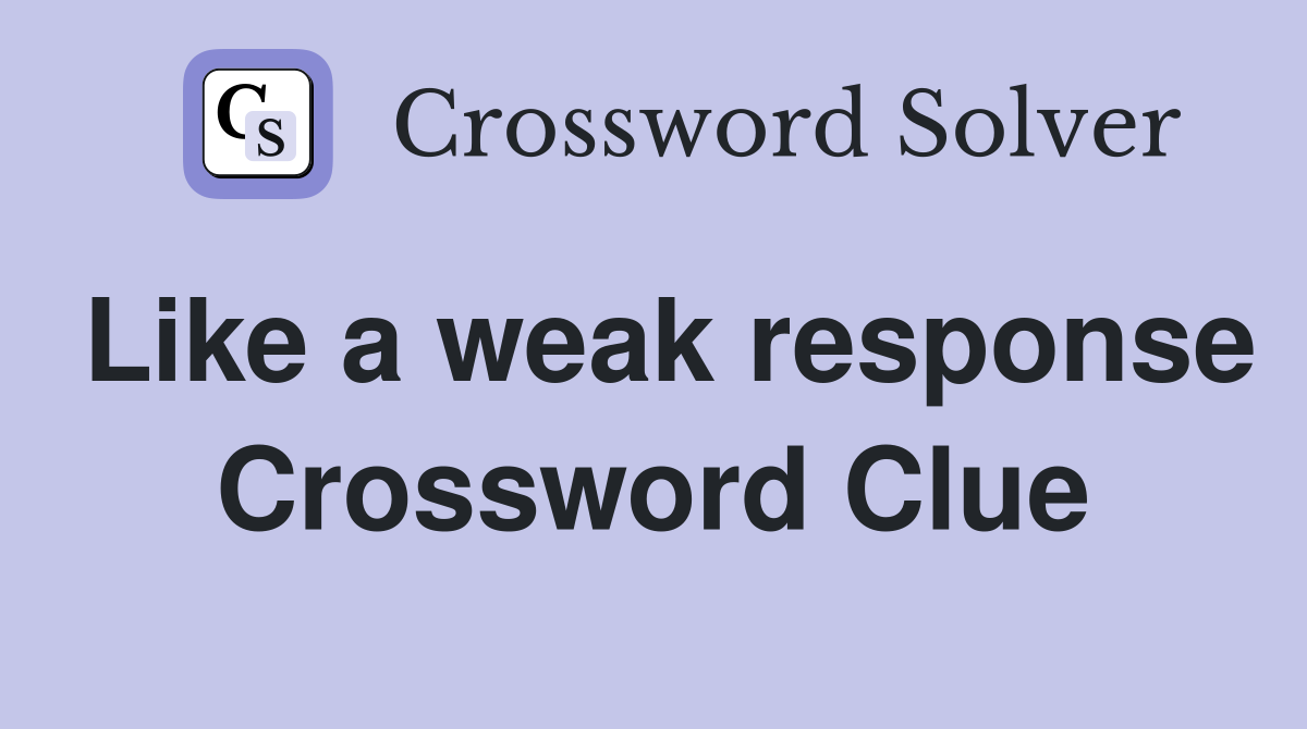 Like a weak response Crossword Clue
