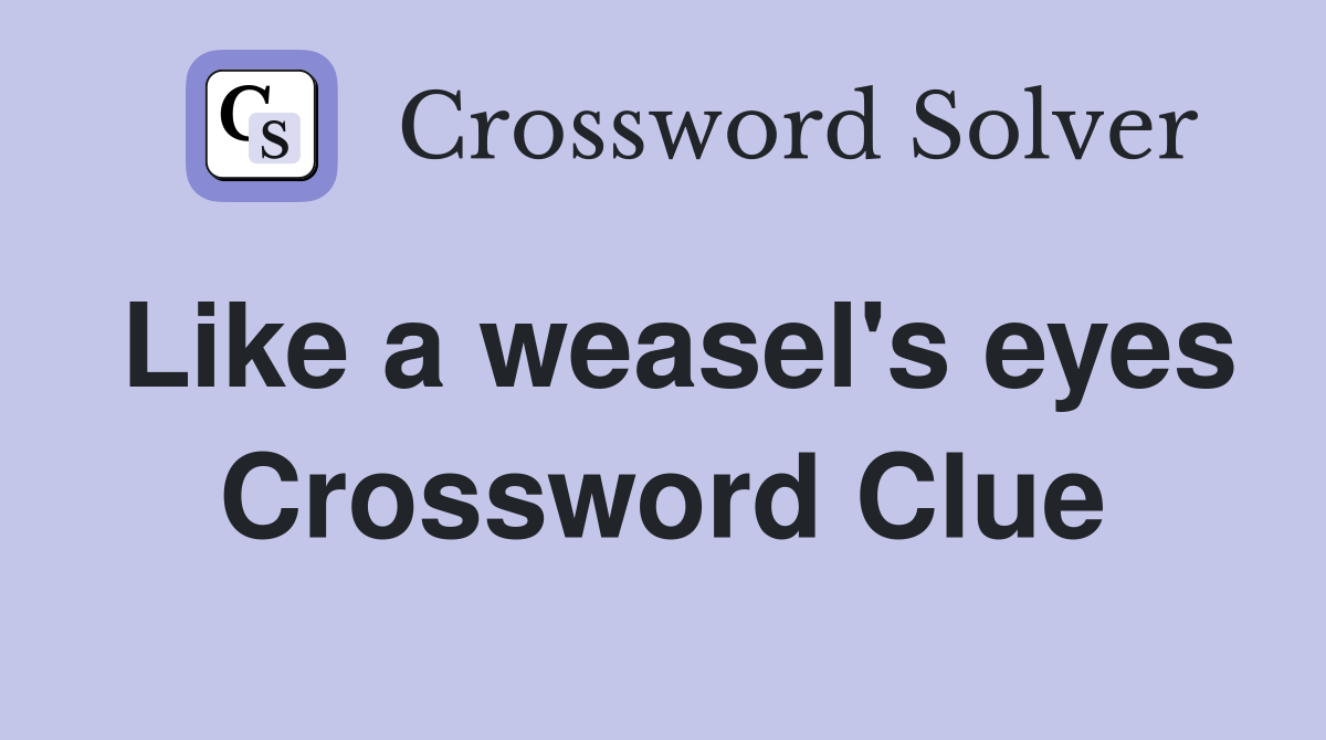 Like a weasel's eyes Crossword Clue