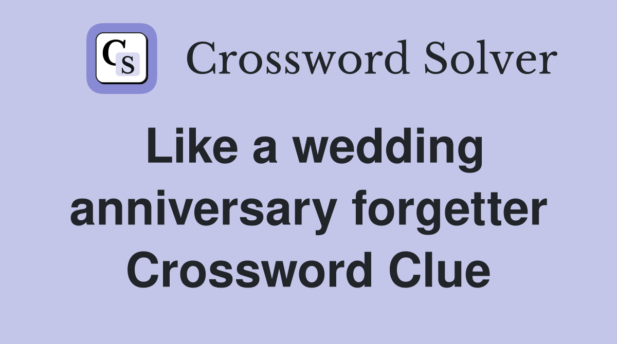 Like a wedding anniversary forgetter Crossword Clue