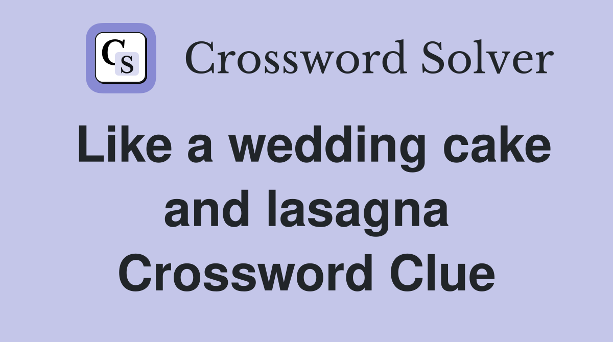 Like a wedding cake and lasagna Crossword Clue