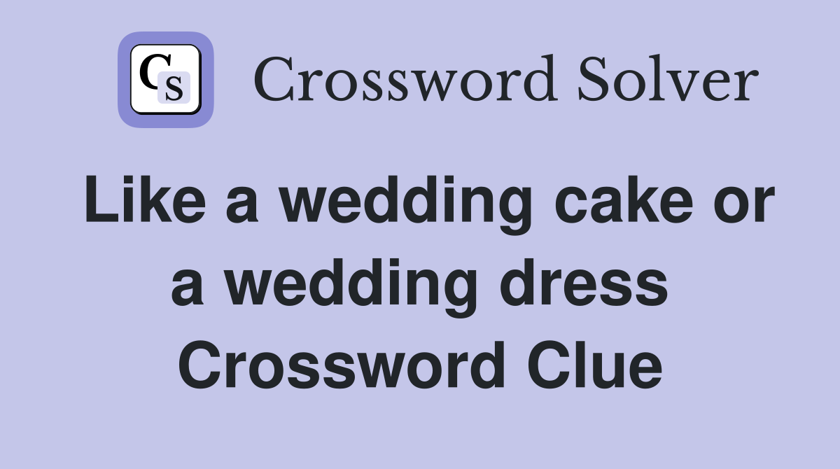 Like a wedding cake or a wedding dress Crossword Clue